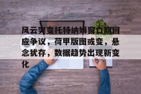 开元棋牌入口-风云突变托特纳姆窗口期回应争议，荷甲版图或变，悬念犹存，数据趋势出现新变化的简单介绍